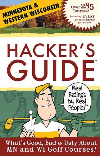 Hacker's Guide to Minnesota & Western Wisconsin Golf Courses: The Complete Ratings Guide for Every 18-Hole Public Golf Course Across Minnesota & Western Wisconsin