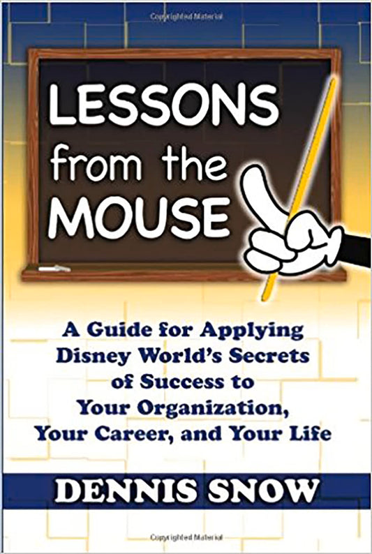 Lessons from the Mouse: A Guide for Applying Disney World's Secrets of Success to Your Organization, Your Career, and Your Life - 5041
