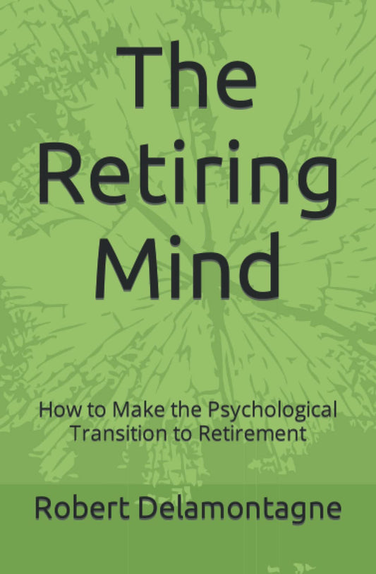 The Retiring Mind: How to Make the Psychological Transition to Retirement - 3814
