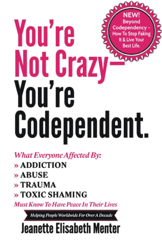 You're Not Crazy - You're Codependent.: What Everyone Affected by Addiction, Abuse, Trauma or Toxic Shaming Must know to have peace in their lives