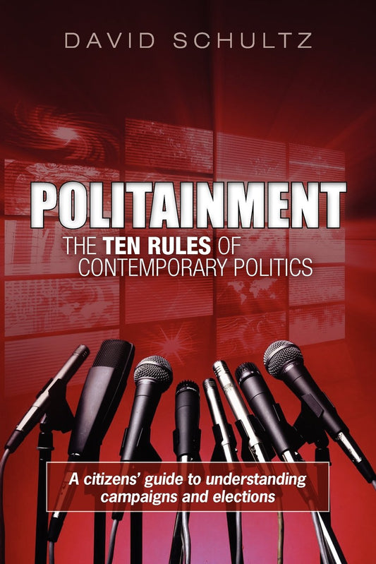 Politainment: The Ten Rules of Contemporary Politics: A citizens’ guide to understanding campaigns and elections - 2507