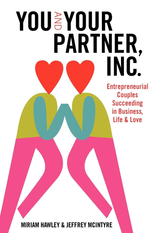 You & Your Partner, Inc.: Entrepreneurial Couples Succeeding in Business, Life and Love