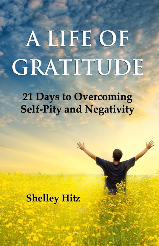 A Life of Gratitude: 21 Days to Overcoming Self-Pity and Negativity - 6460