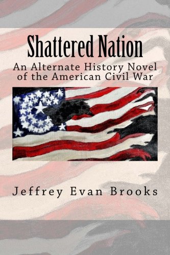 Shattered Nation: An Alternate History Novel of the American Civil War