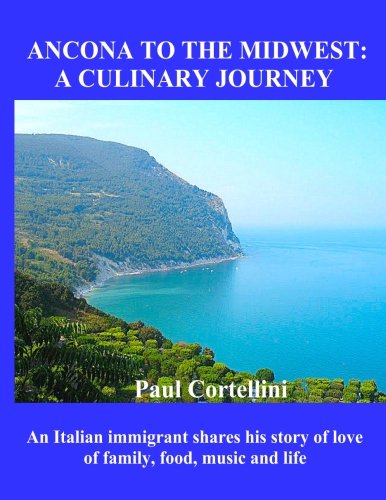 Ancona to the Midwest: A Culinary Journey: An Italian immigrant shares his story of love of family, food, music and life
