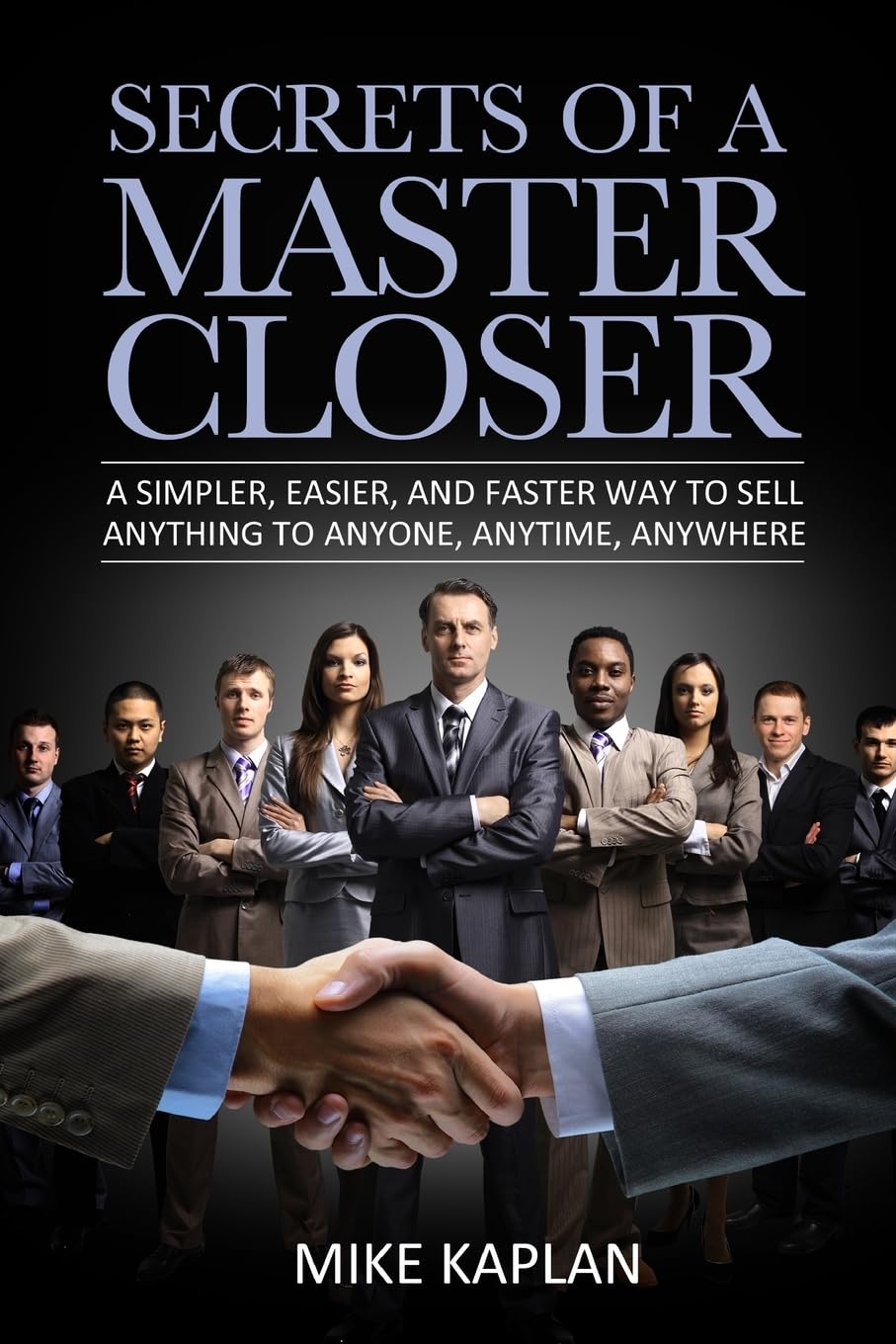 Secrets of a Master Closer: A Simpler, Easier, And Faster Way To Sell Anything To Anyone, Anytime, Anywhere - 1392