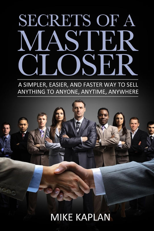 Secrets of a Master Closer: A Simpler, Easier, And Faster Way To Sell Anything To Anyone, Anytime, Anywhere - 1392