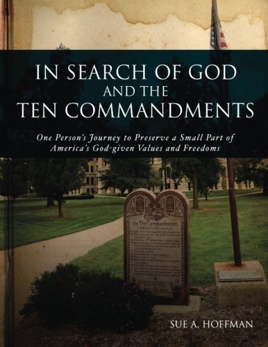 In Search of God and the Ten Commandments: One Person's Journey to Preserve a Small Part of America's God-given Values and Freedoms