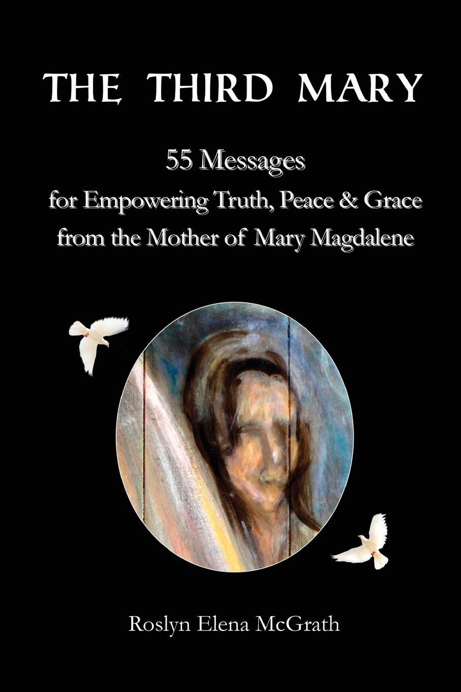 The Third Mary: 55 Messages for Empowering Truth, Peace & Grace from the Mother of Mary Magdalene (The Magdalene Constellation) - 487