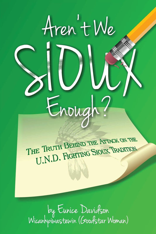 Aren't We Sioux Enough?: The Truth Behind the Attack on the U.N.D. Fighting Sioux Tradition - 8389