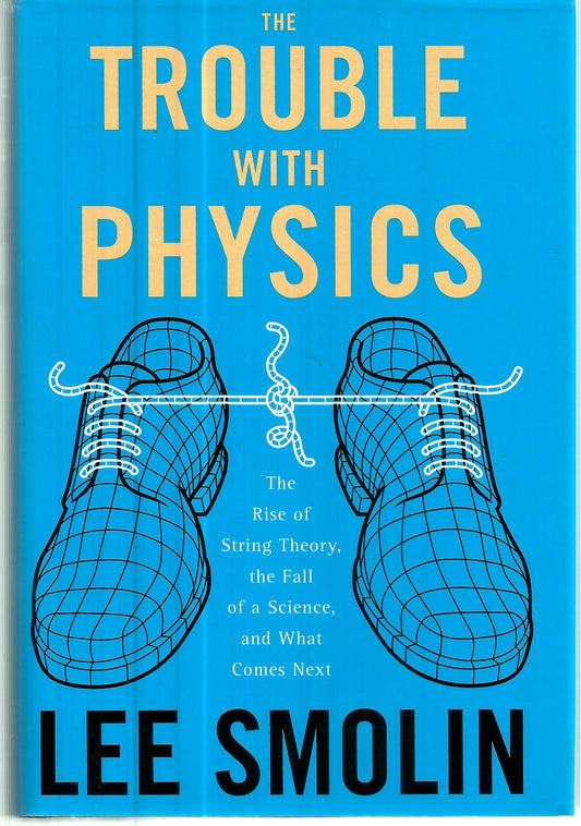 The Trouble With Physics: The Rise of String Theory, the Fall of a Science, And What Comes Next - 4518