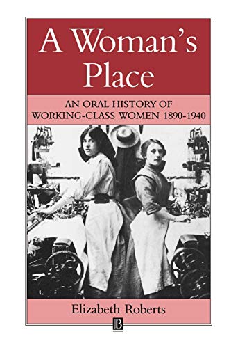 A Woman's Place: An Oral History of Working Class Women 1890-1940 (Family, Sexuality and Social Relations in Past Times)