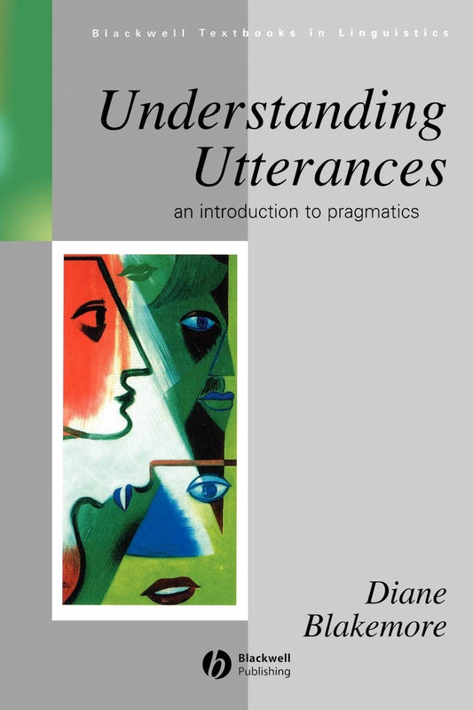 Understanding Utterances: An Introduction to Pragmatics (Blackwell Textbooks in Linguistics)