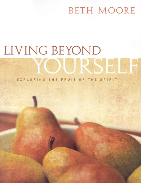 Living Beyond Yourself: Exploring the Fruit of the Spirit - Bible Study Book - 2689