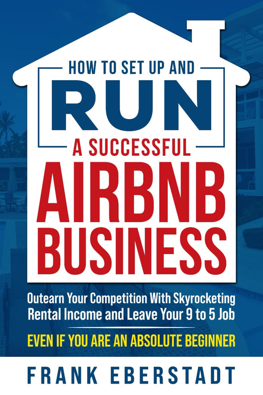 How to Set Up and Run a Successful Airbnb Business: Outearn Your Competition with Skyrocketing Rental Income and Leave Your 9 to 5 Job Even If You Are ... Hosting & Real Estate Investing Strategies) - 2283