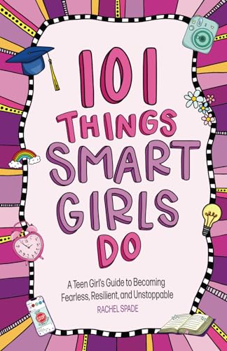 101 Things Smart Girls Do: A Teenage Girl’s Guide to Becoming Fearless, Resilient, and Unstoppable - 9348