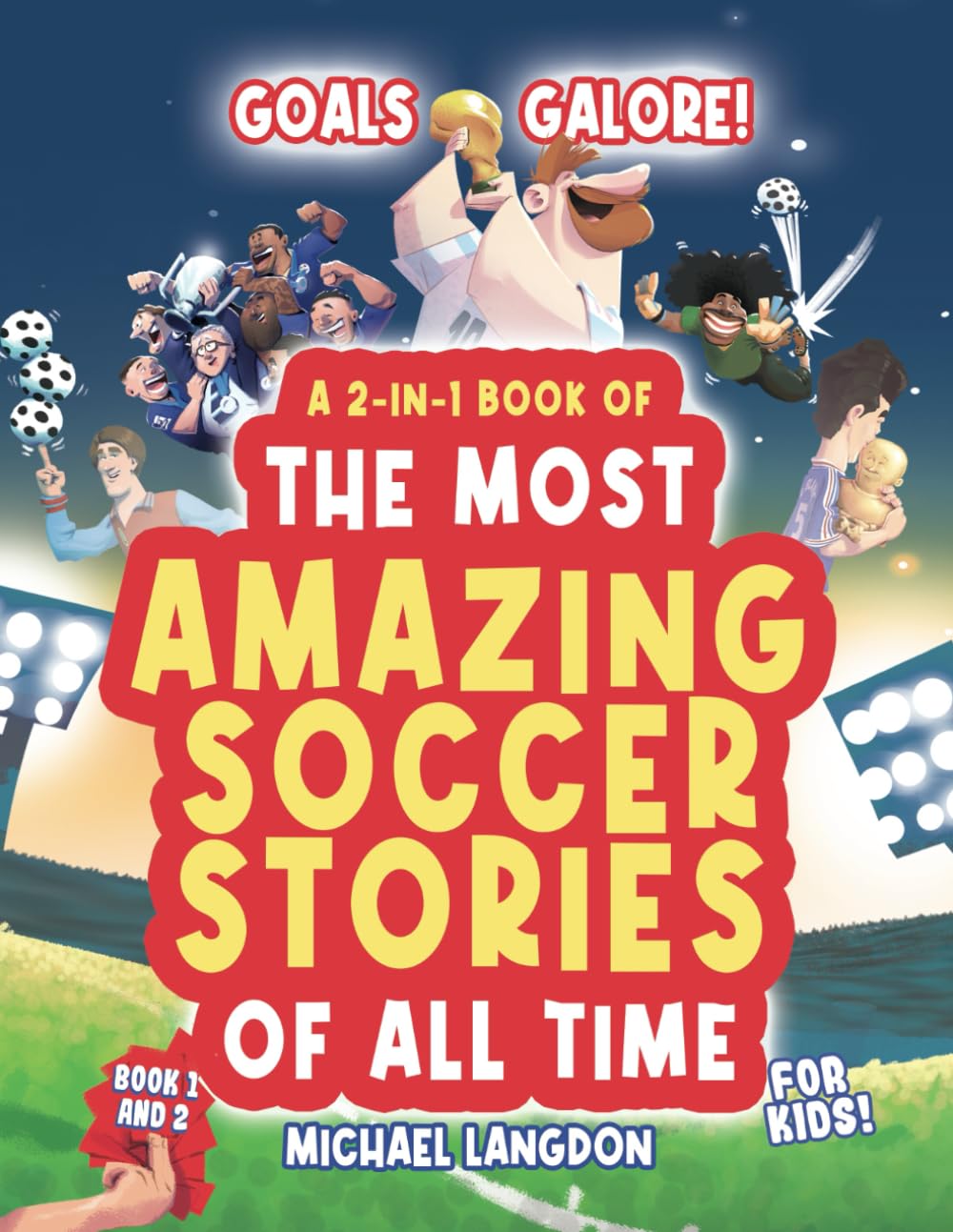 Goals Galore! A 2-in-1 Book of 'The Most Amazing Soccer Stories of All Time for Kids!: Unique, entertaining and inspirational moments from the world of soccer!