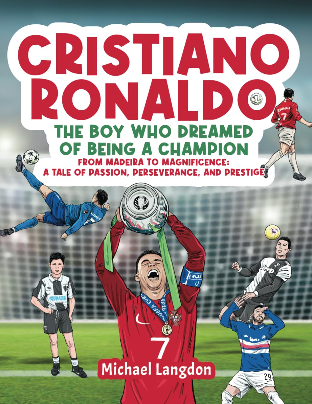 Cristiano Ronaldo - The Boy Who Dreamed of Being a Champion: From Madeira to Magnificence: A tale of Passion, Perseverance and Prestige - 5343