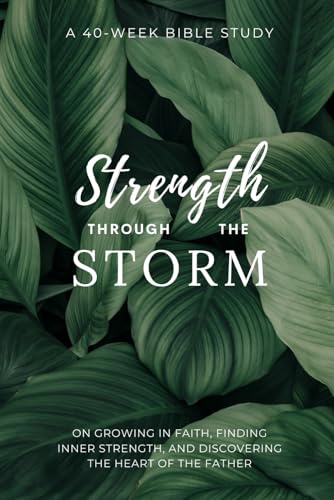 Strength Through the Storm: A 40-Week Bible Study for Women on Growing in Faith, Finding Inner Strength, and Discovering the Heart of the Father (Study Bible for Women) - 2797