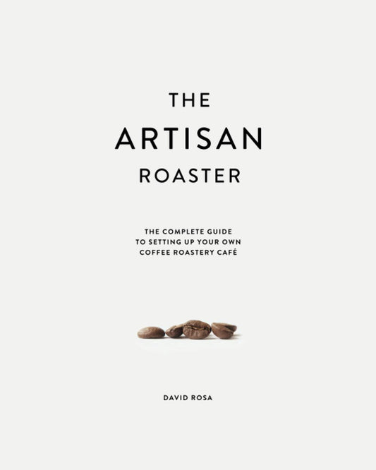 The Artisan Roaster: The Complete Guide To Setting Up Your Own Roastery Cafe - 6866