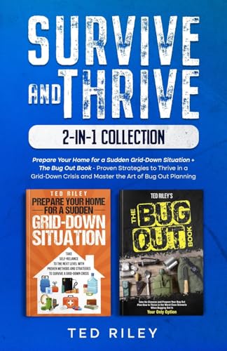 Survive and Thrive 2-In-1 Collection: Prepare Your Home for a Sudden Grid-Down Situation + The Bug Out Book - Proven Strategies to Thrive in a Grid-Down Crisis and Master the Art of Bug Out Planning