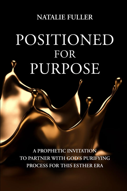 Positioned for Purpose: A Prophetic Invitation to Partner with God's Purifying Process for This Esther Era - 5938