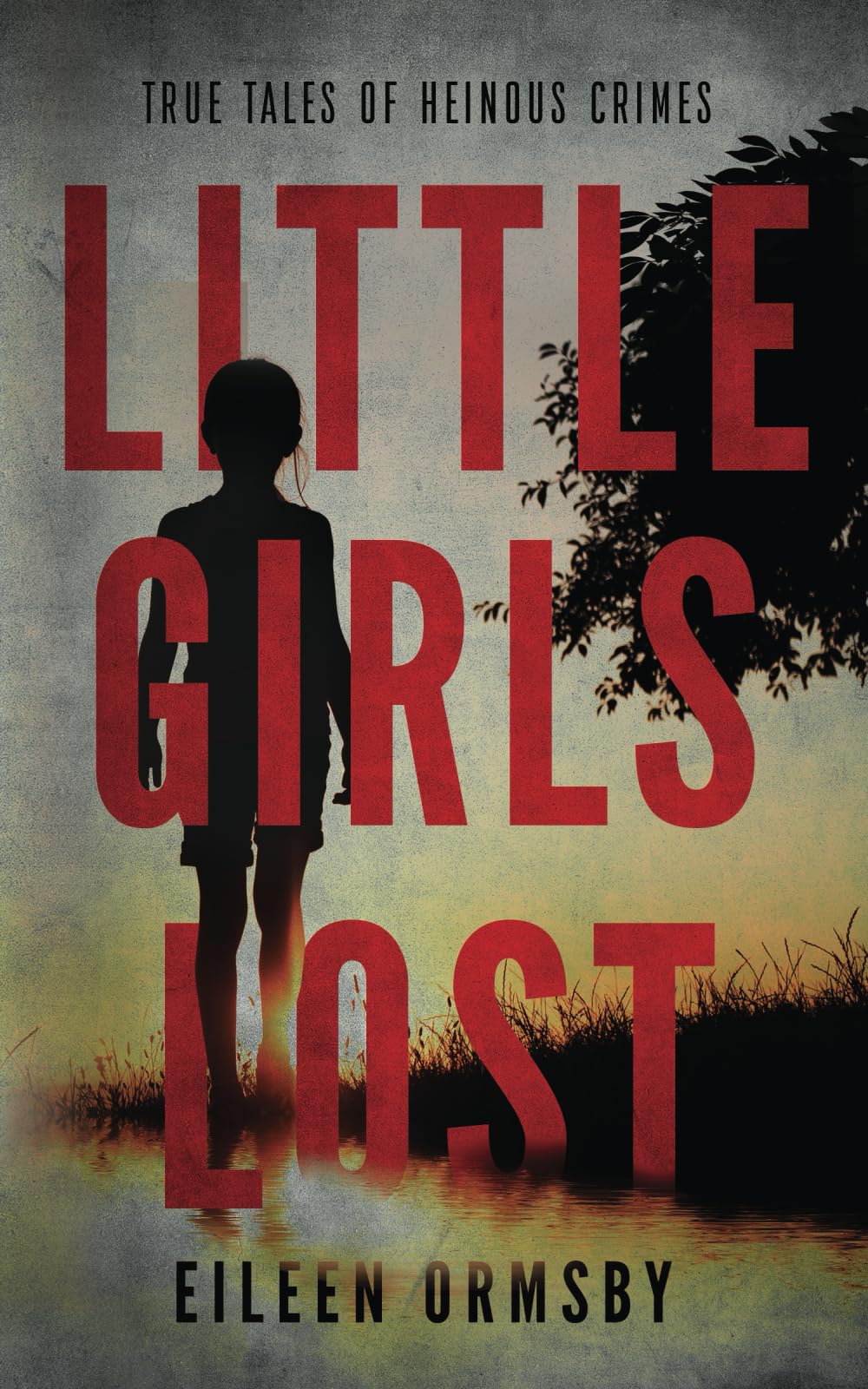 Little Girls Lost: True tales of heinous crimes (Tangled Webs True Crime)