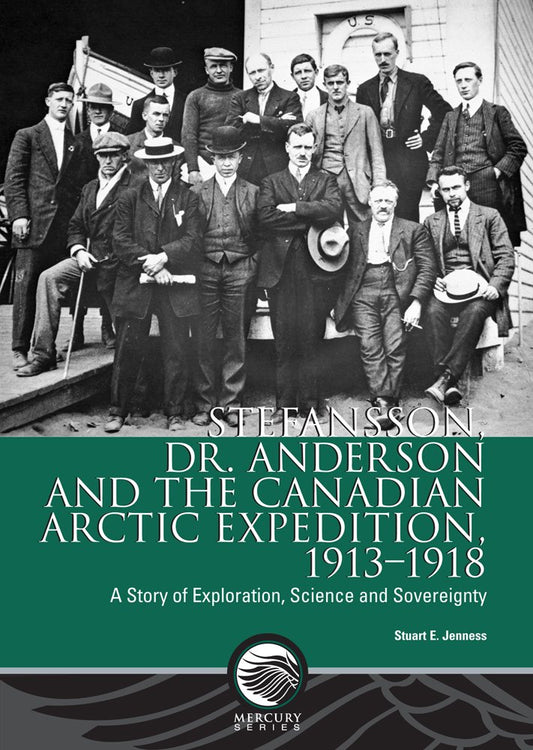 Stefansson, Dr. Anderson and the Canadian Arctic Expedition, 1913-1918: A Story of Exploration, Science and Sovereignty (Mercury Series (0316-1854)) - 2906