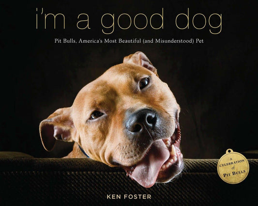 I'm a Good Dog: Pit Bulls, Americas Most Beautiful (and Misunderstood) Pet