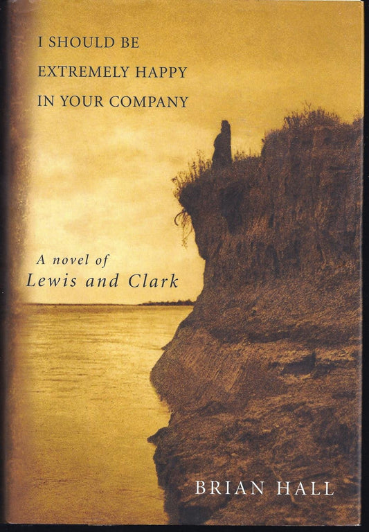 I Should Be Extremely Happy in Your Company: A Novel of Lewis and Clark