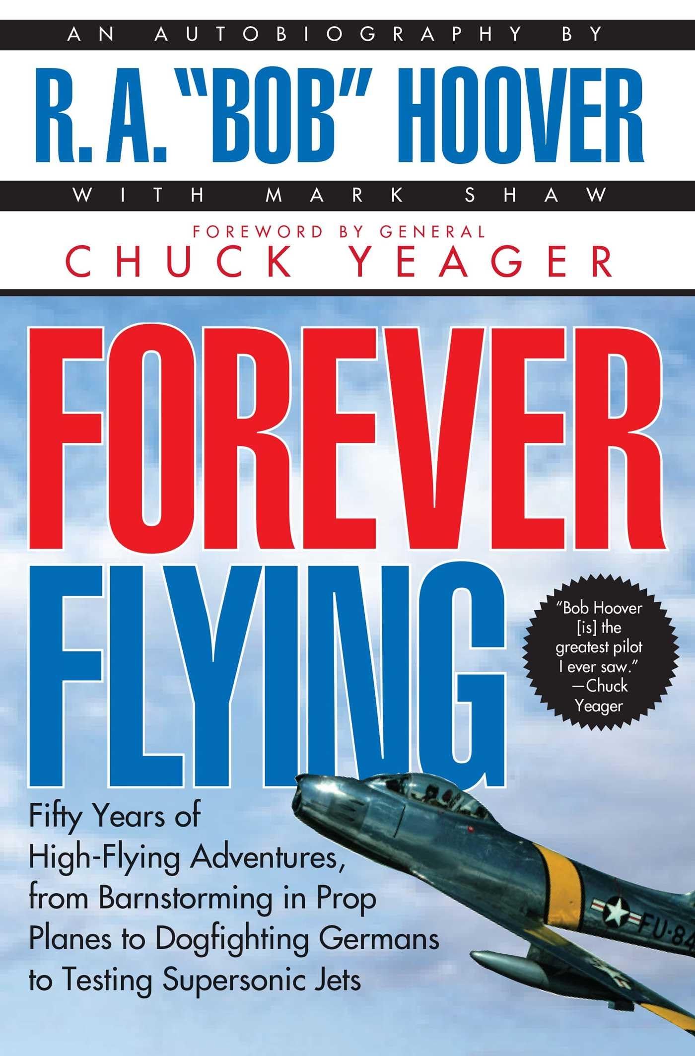 Forever Flying: Fifty Years of High-flying Adventures, From Barnstorming in Prop Planes to Dogfighting Germans to Testing Supersonic Jets, An Autobiography - 5866