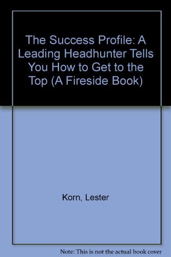 The Success Profile: A Leading Headhunter Tells You How to Get to the Top (A Fireside Book) - 2817