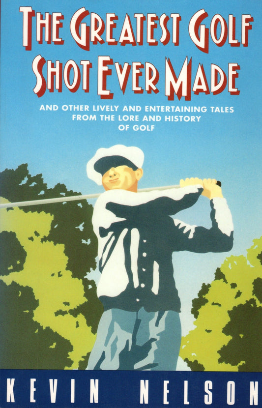 The Greatest Golf Shot Ever Made: And Other Lively and Entertaining Tales from the Lore and History of Golf - 7958