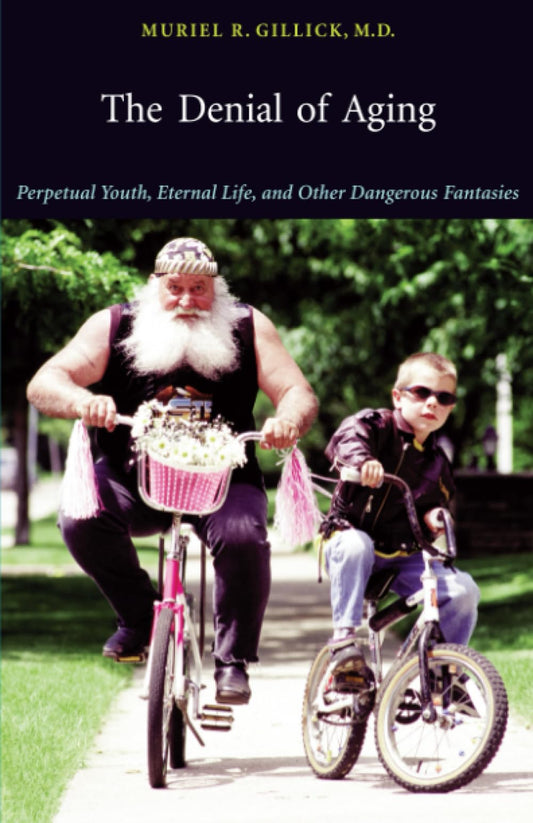 The Denial of Aging: Perpetual Youth, Eternal Life, and Other Dangerous Fantasies - 4141