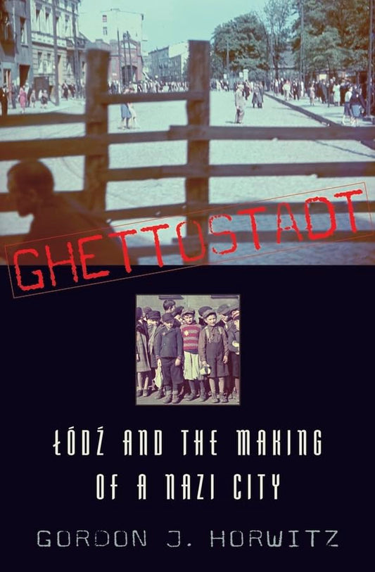 Ghettostadt: Lodz and the Making of a Nazi City