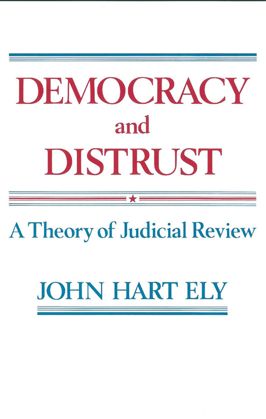 Democracy and Distrust: A Theory of Judicial Review (Harvard Paperbacks)