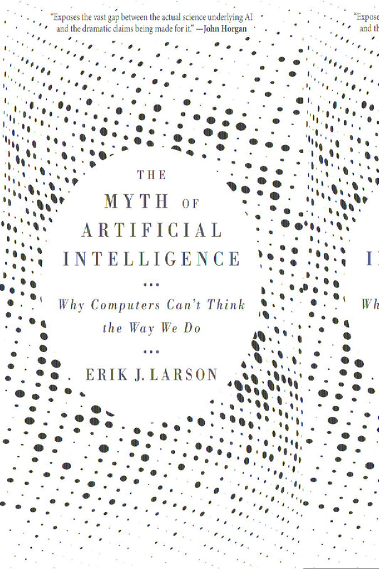 The Myth of Artificial Intelligence: Why Computers Can’t Think the Way We Do