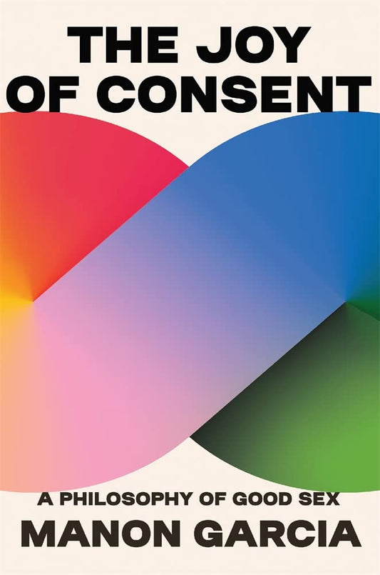 The Joy of Consent: A Philosophy of Good Sex - 8723