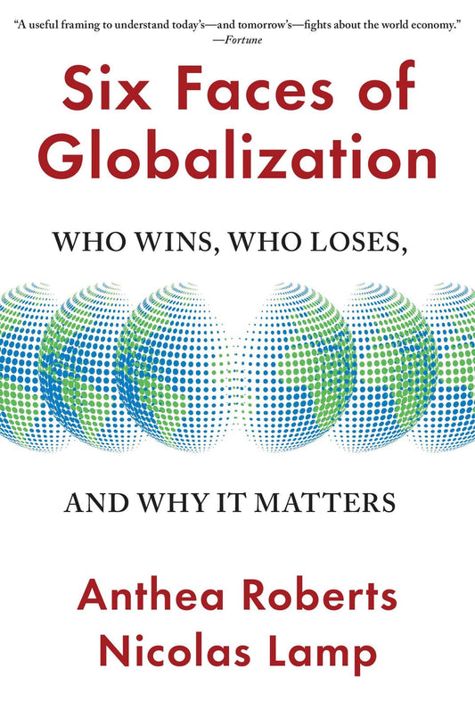 Six Faces of Globalization: Who Wins, Who Loses, and Why It Matters