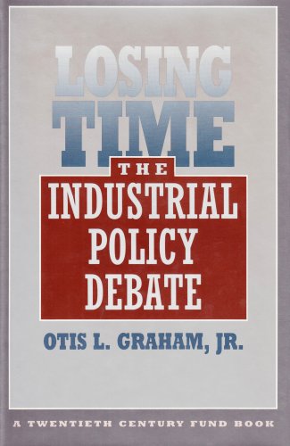 Losing Time: The Industrial Policy Debate (Twentieth Century Fund Books/Reports/Studies)