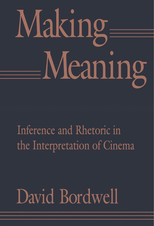 Making Meaning: Inference and Rhetoric in the Interpretation of Cinema (Harvard Film Studies)