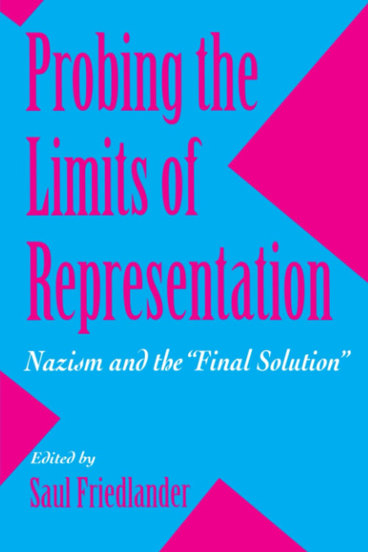 Probing the Limits of Representation: Nazism and the “Final Solution”