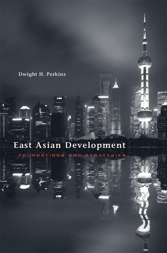East Asian Development: Foundations and Strategies (The Edwin O. Reischauer Lectures)