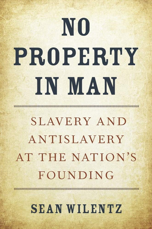 No Property in Man: Slavery and Antislavery at the Nation’s Founding (The Nathan I. Huggins Lectures)