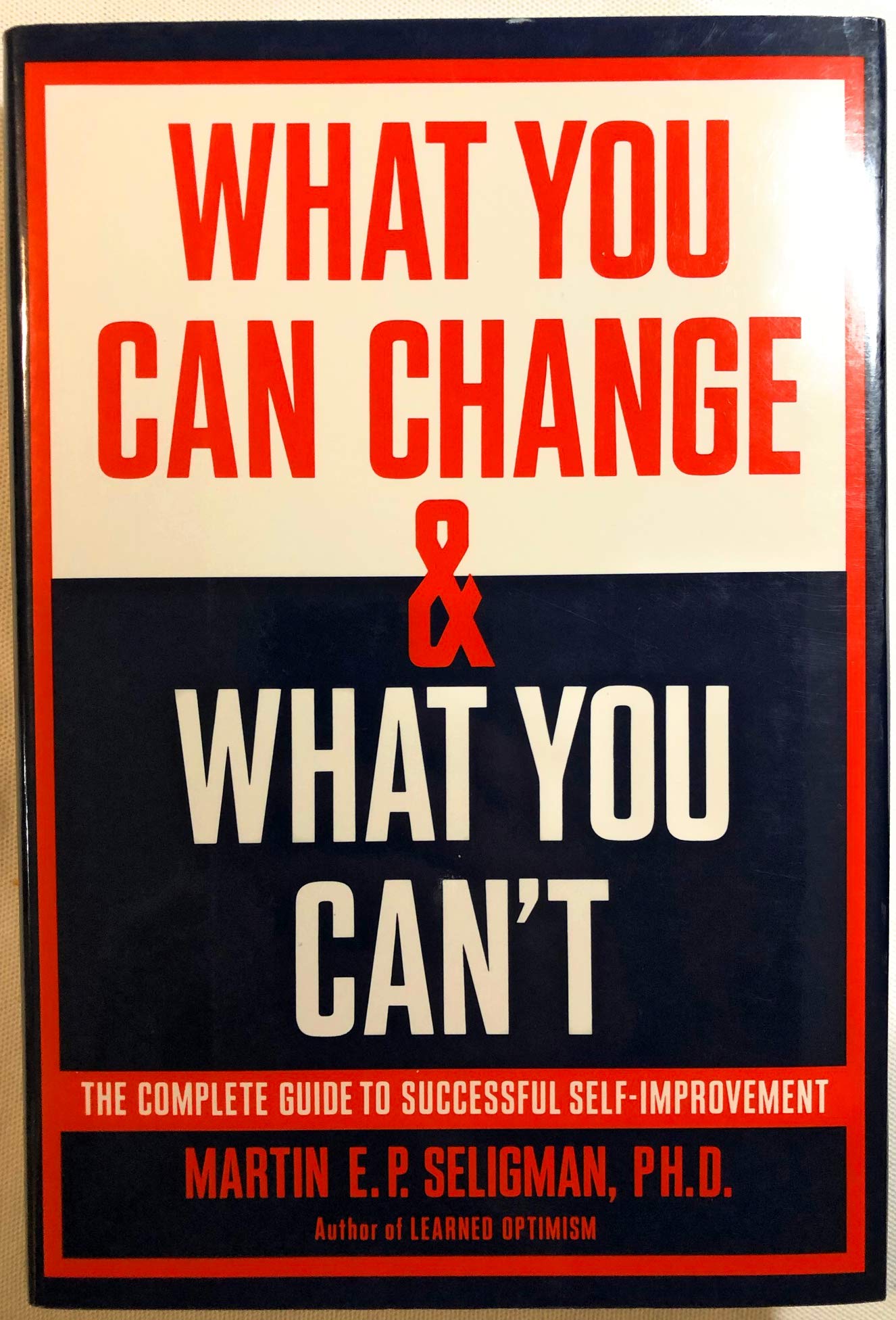 What You Can Change And What You Can't: The Complete Guide to Successful Self-Improvement