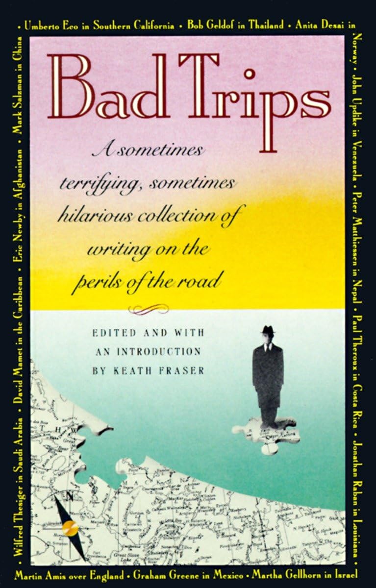 Bad Trips: A Sometimes Terrifying, Sometimes Hilarious Collection of Writing on the Perils of the Road (Vintage Departures)