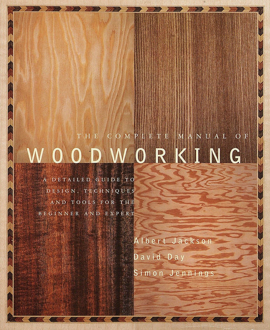 The Complete Manual of Woodworking: A Detailed Guide to Design, Techniques, and Tools for the Beginner and Expert - 3596