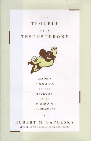 The TROUBLE WITH TESTOSTERONE: And Other Essays on the Biology of the Human Predicament - 3868