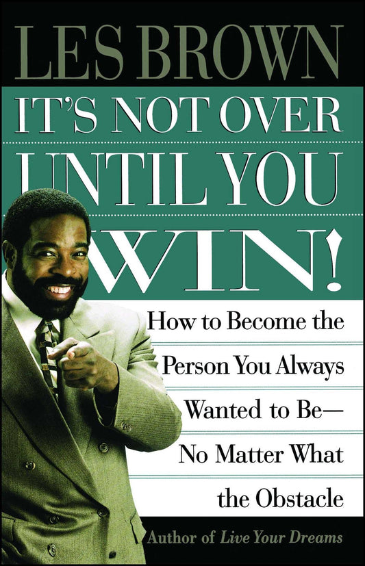 Its Not Over Until You Win: How to Become the Person You Always Wanted to Be No Matter What the Obstacle - 5086