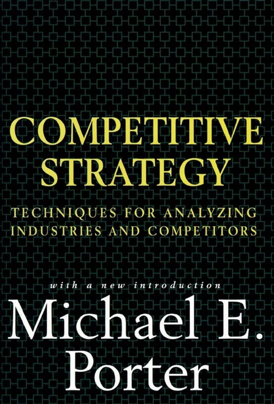 Competitive Strategy: Techniques for Analyzing Industries and Competitors - 4791